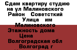 Сдам квартиру-студию на ул.Малиновского › Район ­ Советсткий › Улица ­ им.Малиновского › Этажность дома ­ 9 › Цена ­ 13 000 - Волгоградская обл., Волгоград г. Недвижимость » Квартиры аренда   . Волгоградская обл.,Волгоград г.